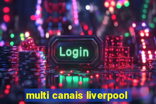 multi canais liverpool